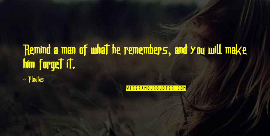 Epal Na Tao Quotes By Plautus: Remind a man of what he remembers, and