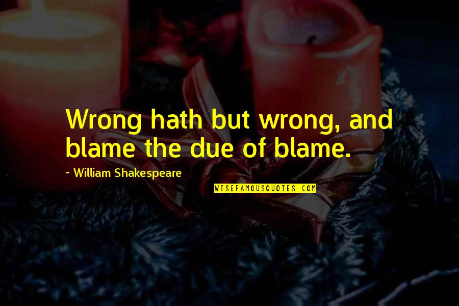 Epanalepsis Quotes By William Shakespeare: Wrong hath but wrong, and blame the due
