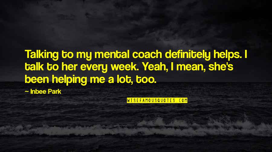 Epanalepsis Rhetorical Device Quotes By Inbee Park: Talking to my mental coach definitely helps. I Epanalepsis Rhetorical Device Quotes By Inbee Park: Talking to my mental coach definitely helps. I