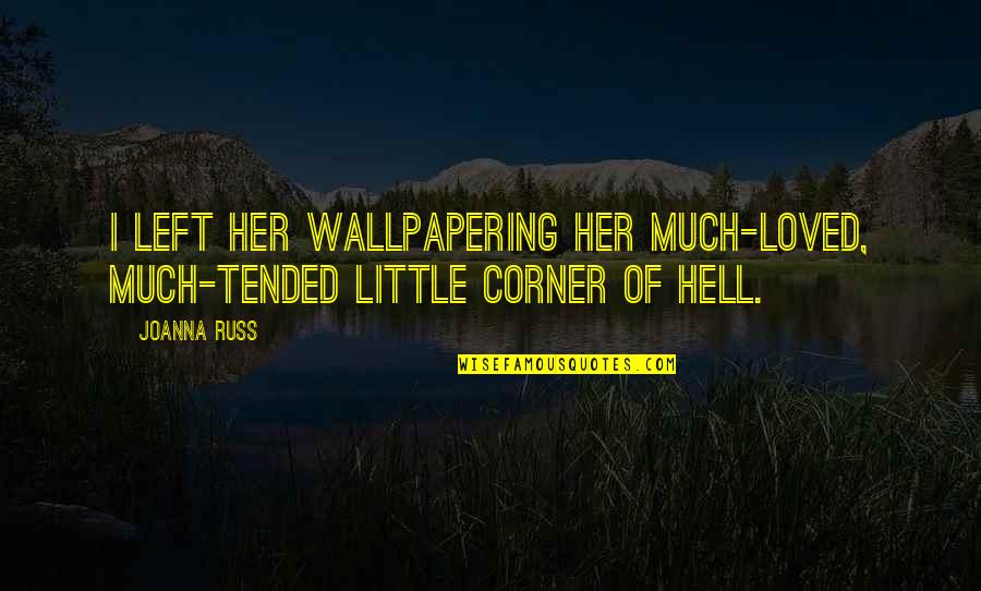 Eparcel Quote Quotes By Joanna Russ: I left her wallpapering her much-loved, much-tended little