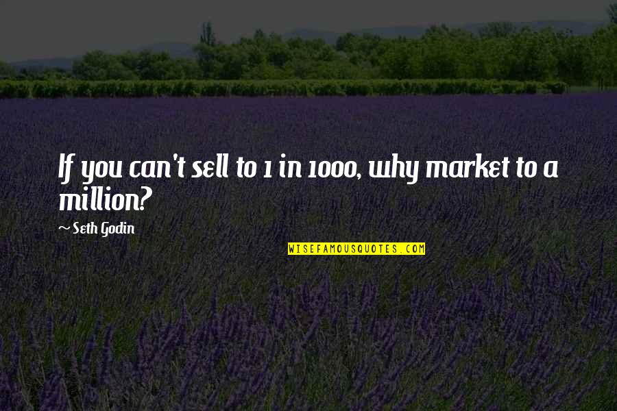 Epargne Placements Quotes By Seth Godin: If you can't sell to 1 in 1000,