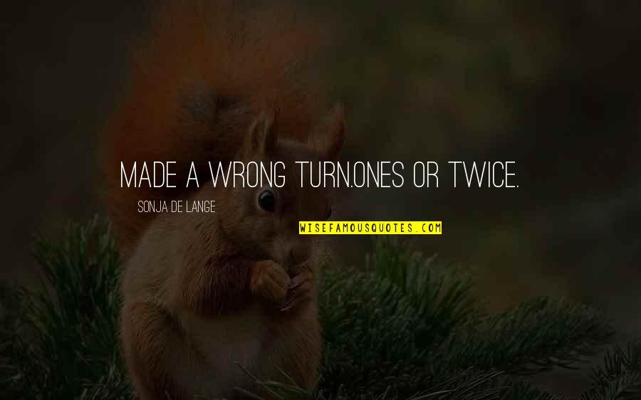 Epargne Placements Quotes By Sonja De Lange: Made a wrong turn.ones or twice. Epargne Placements Quotes By Sonja De Lange: Made a wrong turn.ones or twice.