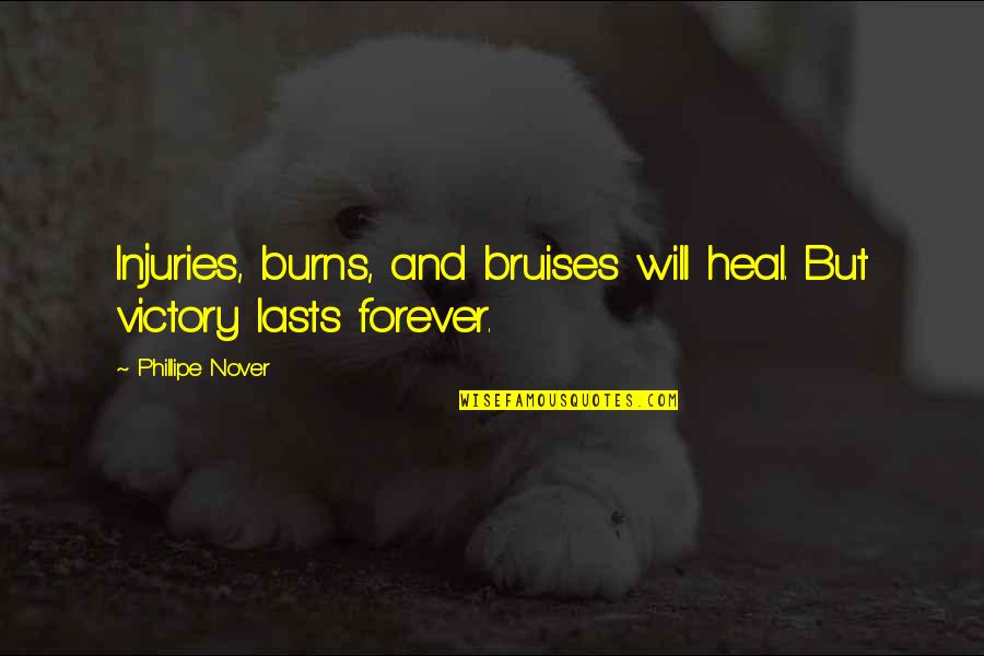 Eparistexas Quotes By Phillipe Nover: Injuries, burns, and bruises will heal. But victory Eparistexas Quotes By Phillipe Nover: Injuries, burns, and bruises will heal. But victory