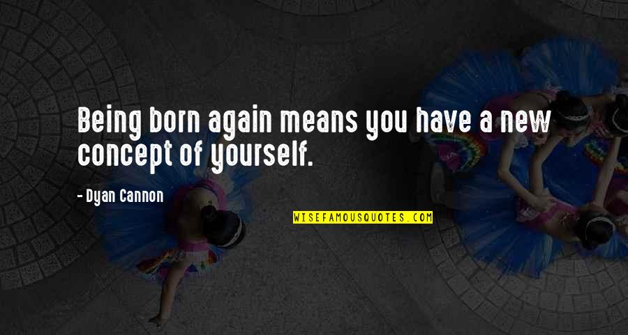 Epass Quotes By Dyan Cannon: Being born again means you have a new