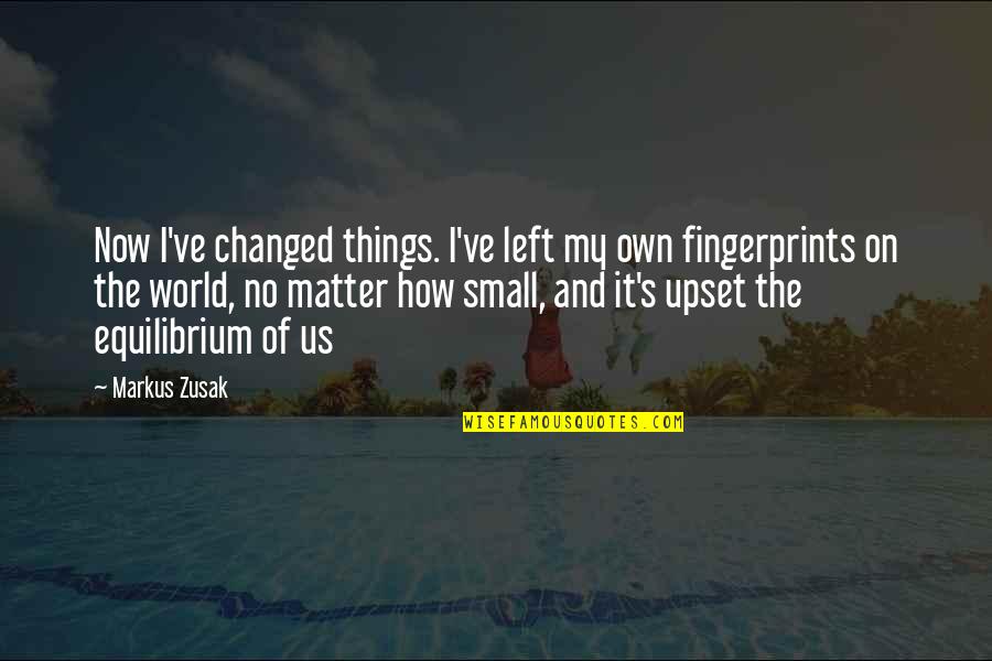 Epass Quotes By Markus Zusak: Now I've changed things. I've left my own