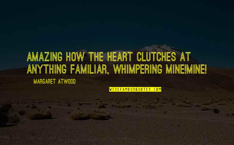 Epathshala Quotes By Margaret Atwood: Amazing how the heart clutches at anything familiar,