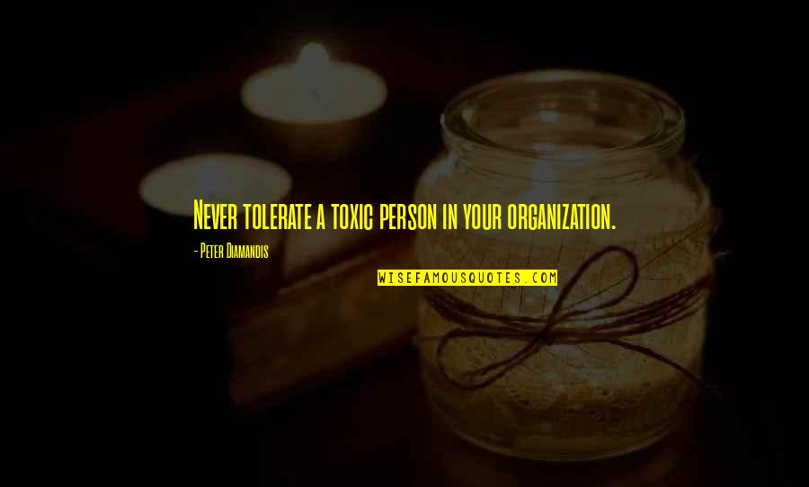 Epaulet Quotes By Peter Diamandis: Never tolerate a toxic person in your organization.