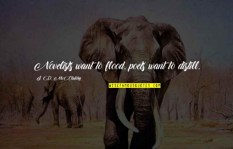 Epaulettes Quotes By J. D. McClatchy: Novelists want to flood, poets want to distill. Epaulettes Quotes By J. D. McClatchy: Novelists want to flood, poets want to distill.
