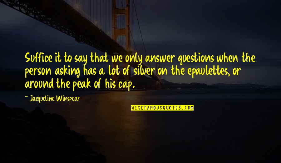 Epaulettes Quotes By Jacqueline Winspear: Suffice it to say that we only answer Epaulettes Quotes By Jacqueline Winspear: Suffice it to say that we only answer