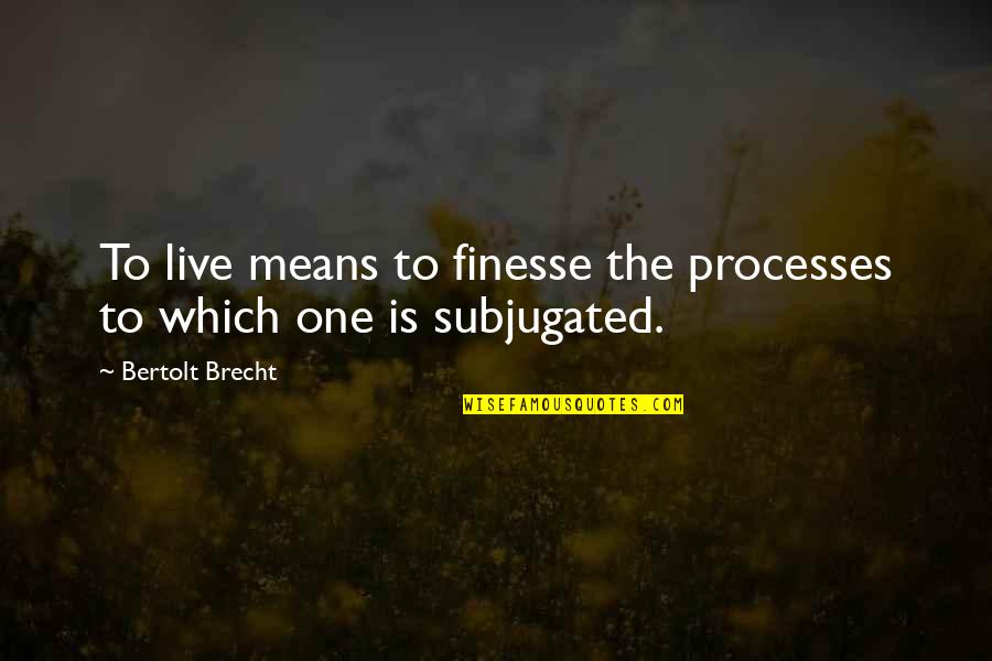 Epavirtual Quotes By Bertolt Brecht: To live means to finesse the processes to Epavirtual Quotes By Bertolt Brecht: To live means to finesse the processes to