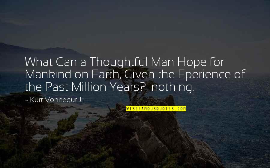 Eperience Quotes By Kurt Vonnegut Jr.: What Can a Thoughtful Man Hope for Mankind