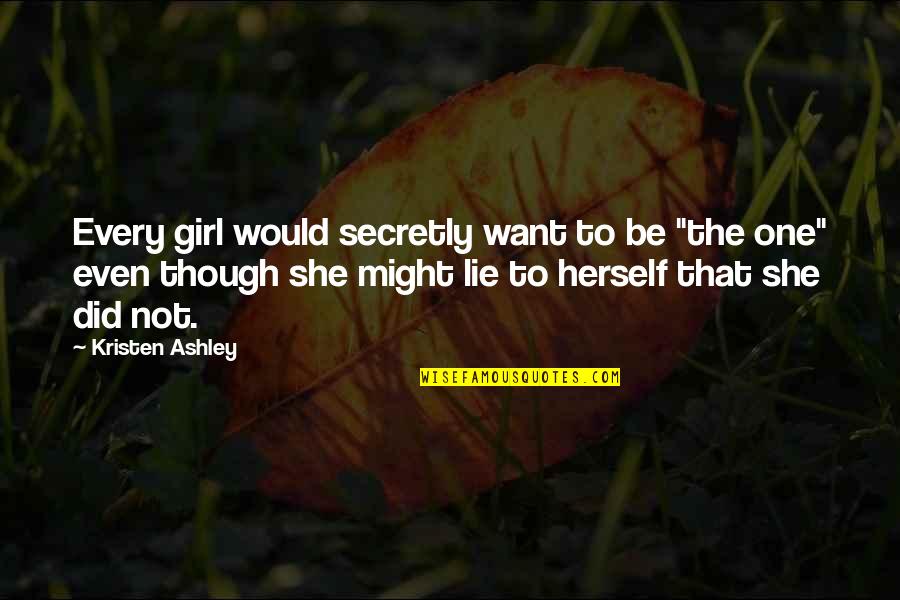Eperjesi Kati Quotes By Kristen Ashley: Every girl would secretly want to be "the Eperjesi Kati Quotes By Kristen Ashley: Every girl would secretly want to be "the