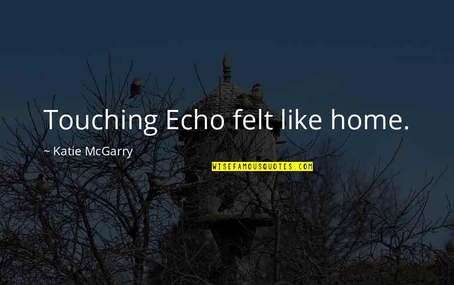 Eph 20 Quotes By Katie McGarry: Touching Echo felt like home.