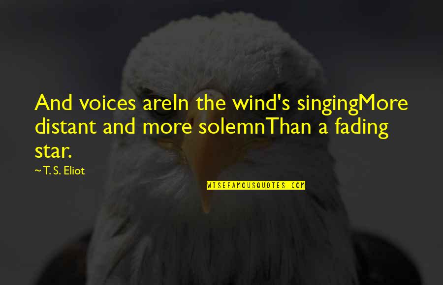 Eph 20 Quotes By T. S. Eliot: And voices areIn the wind's singingMore distant and
