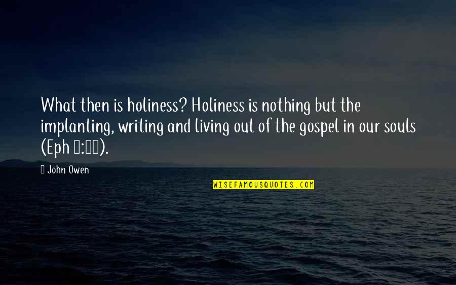 Eph 4 Quotes By John Owen: What then is holiness? Holiness is nothing but