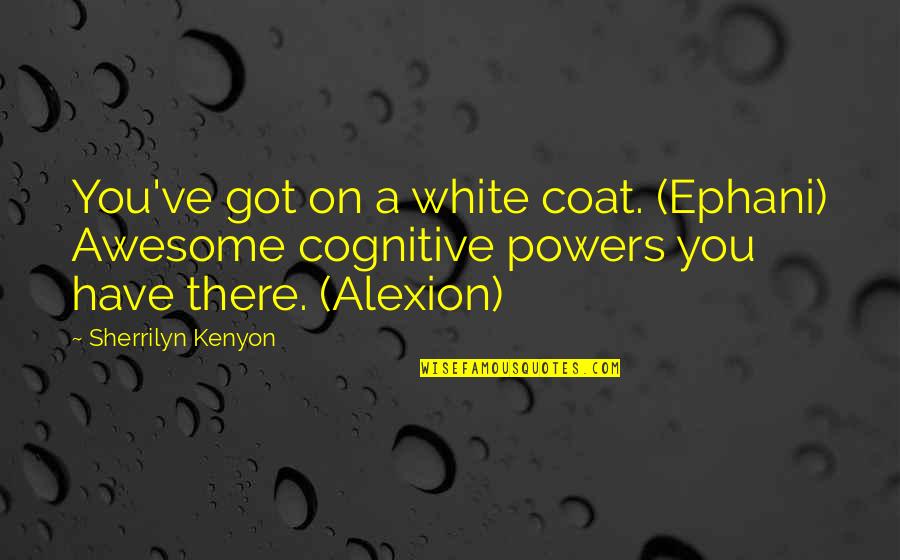Ephani Quotes By Sherrilyn Kenyon: You've got on a white coat. (Ephani) Awesome