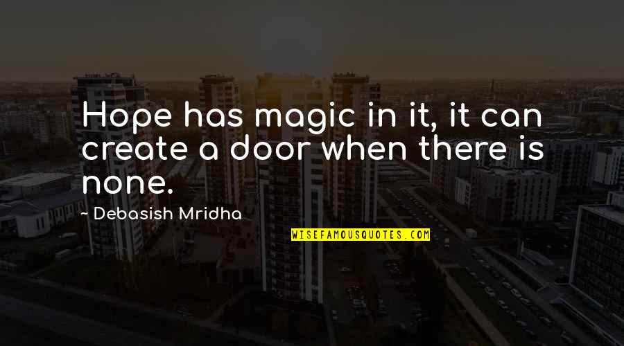 Ephebians Quotes By Debasish Mridha: Hope has magic in it, it can create Ephebians Quotes By Debasish Mridha: Hope has magic in it, it can create