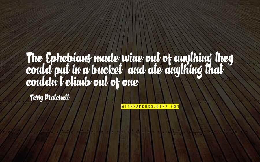 Ephebians Quotes By Terry Pratchett: The Ephebians made wine out of anything they