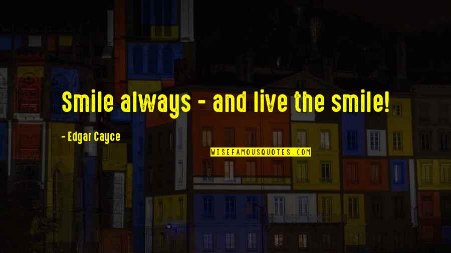 Ephemeracy Quotes By Edgar Cayce: Smile always - and live the smile! Ephemeracy Quotes By Edgar Cayce: Smile always - and live the smile!