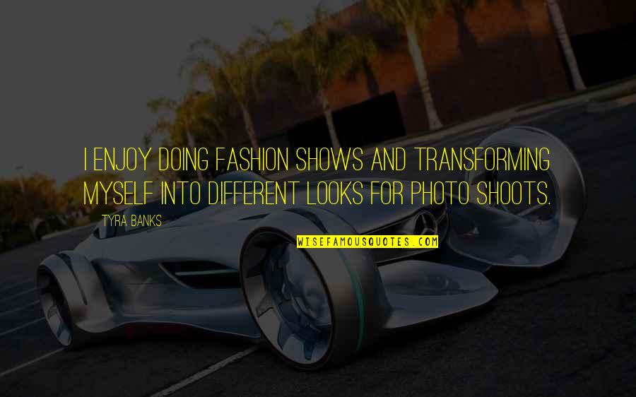 Ephemeracy Quotes By Tyra Banks: I enjoy doing fashion shows and transforming myself Ephemeracy Quotes By Tyra Banks: I enjoy doing fashion shows and transforming myself