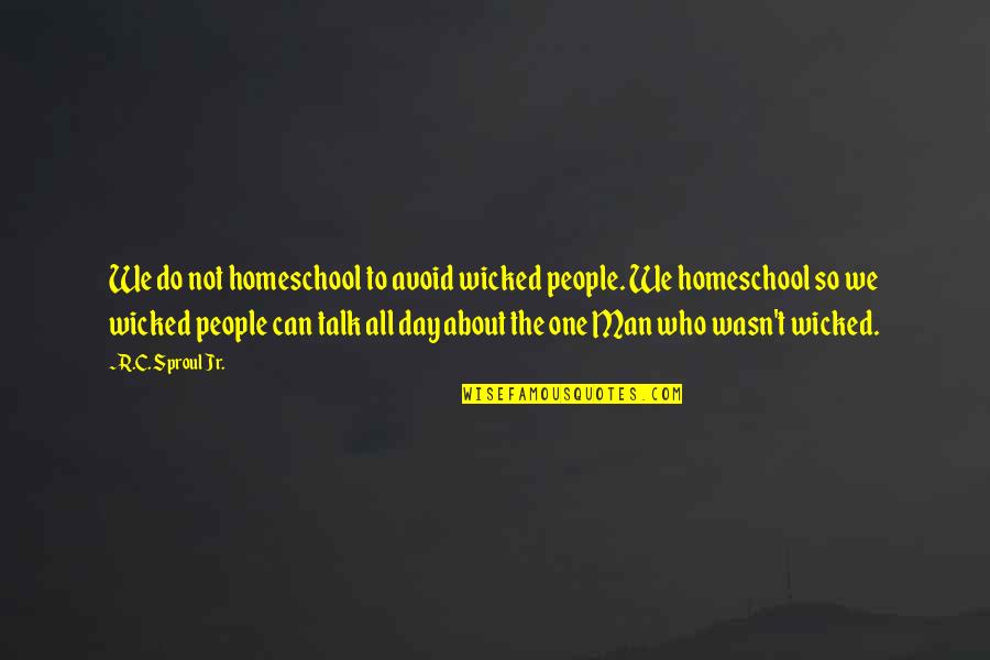 Ephemeral Antonym Quotes By R.C. Sproul Jr.: We do not homeschool to avoid wicked people. Ephemeral Antonym Quotes By R.C. Sproul Jr.: We do not homeschool to avoid wicked people.
