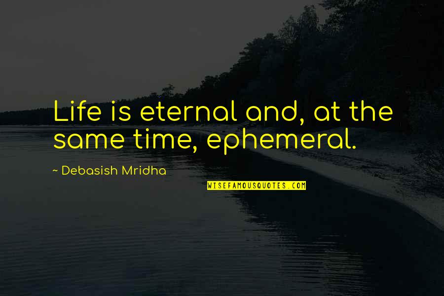 Ephemeral Happiness Quotes By Debasish Mridha: Life is eternal and, at the same time,