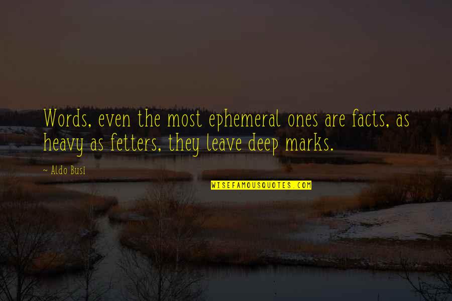 Ephemeral Quotes By Aldo Busi: Words, even the most ephemeral ones are facts,