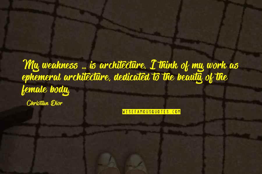 Ephemeral Quotes By Christian Dior: My weakness ... is architecture. I think of