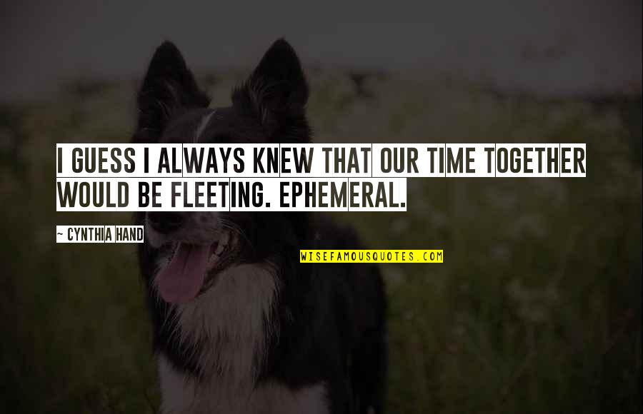 Ephemeral Quotes By Cynthia Hand: I guess I always knew that our time