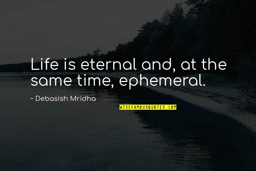 Ephemeral Quotes By Debasish Mridha: Life is eternal and, at the same time,