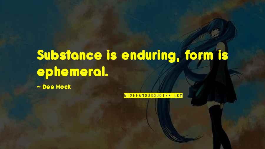 Ephemeral Quotes By Dee Hock: Substance is enduring, form is ephemeral.