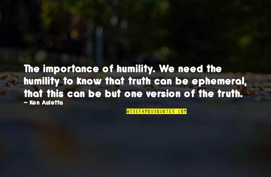Ephemeral Quotes By Ken Auletta: The importance of humility. We need the humility