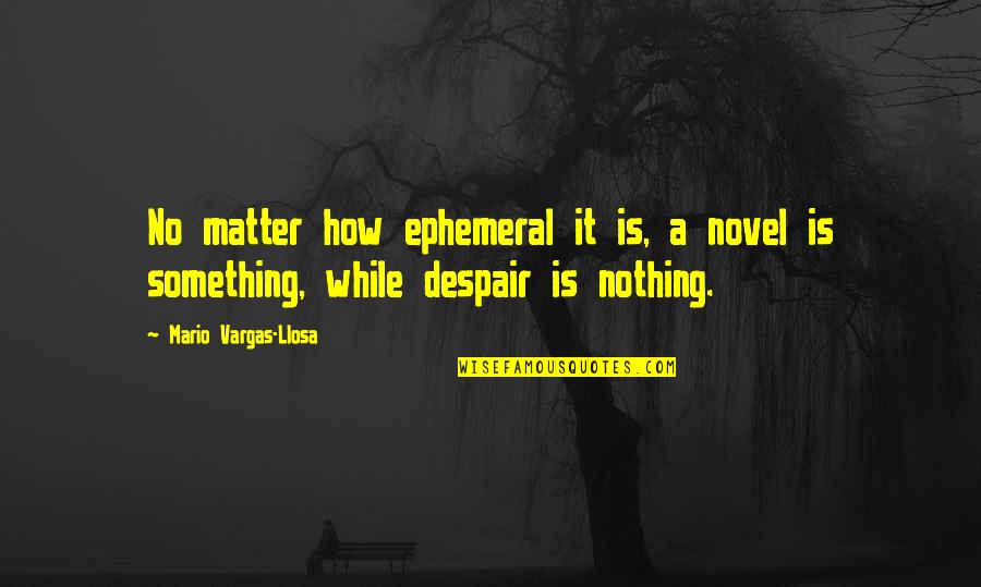 Ephemeral Quotes By Mario Vargas-Llosa: No matter how ephemeral it is, a novel