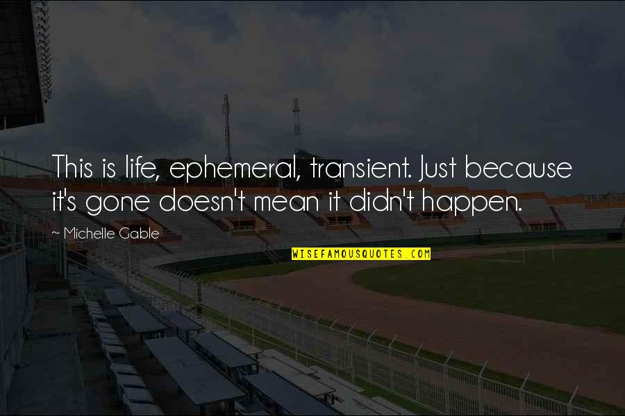 Ephemeral Quotes By Michelle Gable: This is life, ephemeral, transient. Just because it's