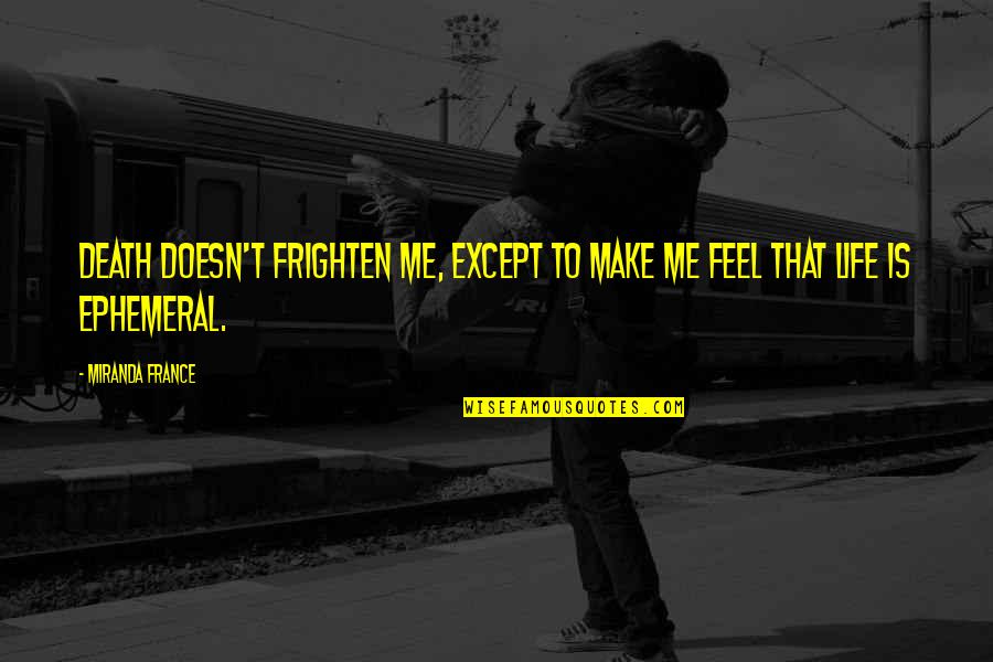 Ephemeral Quotes By Miranda France: Death doesn't frighten me, except to make me