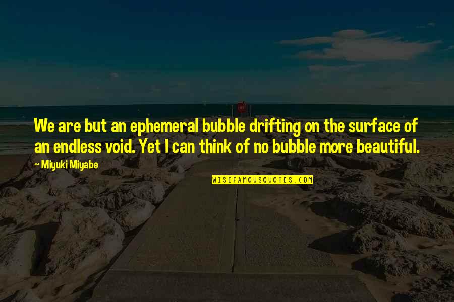 Ephemeral Quotes By Miyuki Miyabe: We are but an ephemeral bubble drifting on