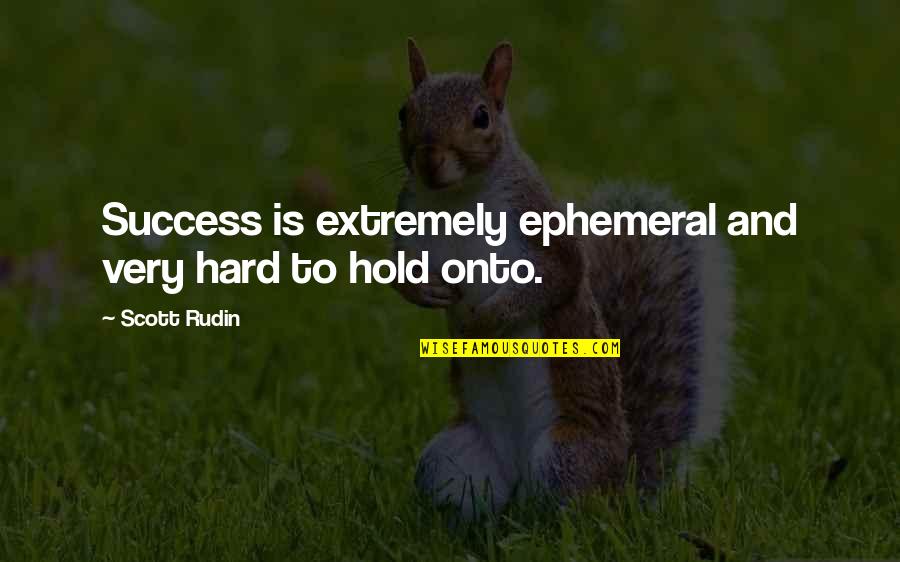 Ephemeral Quotes By Scott Rudin: Success is extremely ephemeral and very hard to