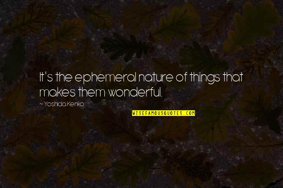 Ephemeral Quotes By Yoshida Kenko: It's the ephemeral nature of things that makes