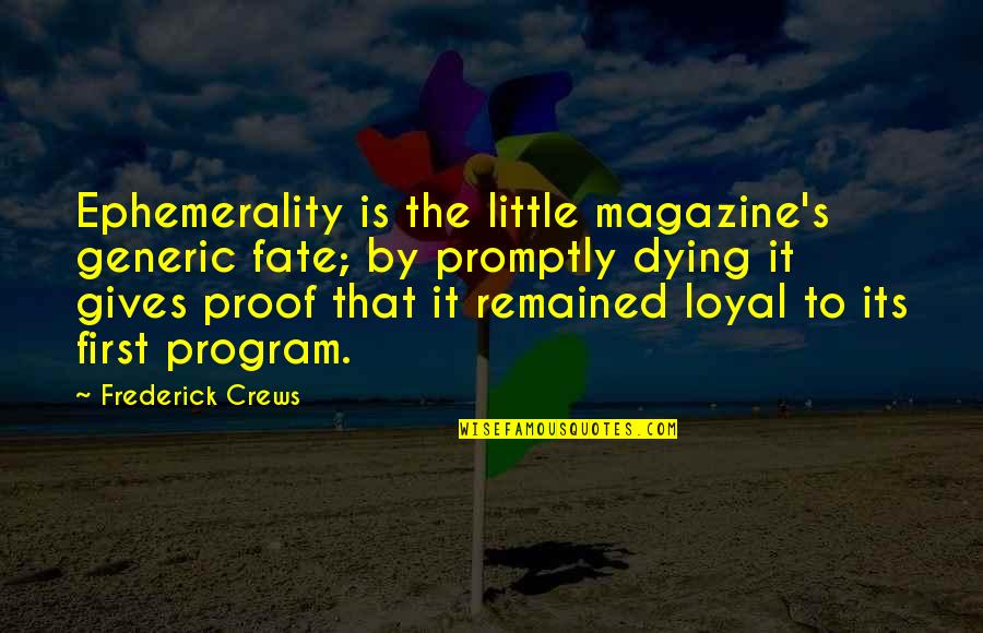Ephemerality Quotes By Frederick Crews: Ephemerality is the little magazine's generic fate; by