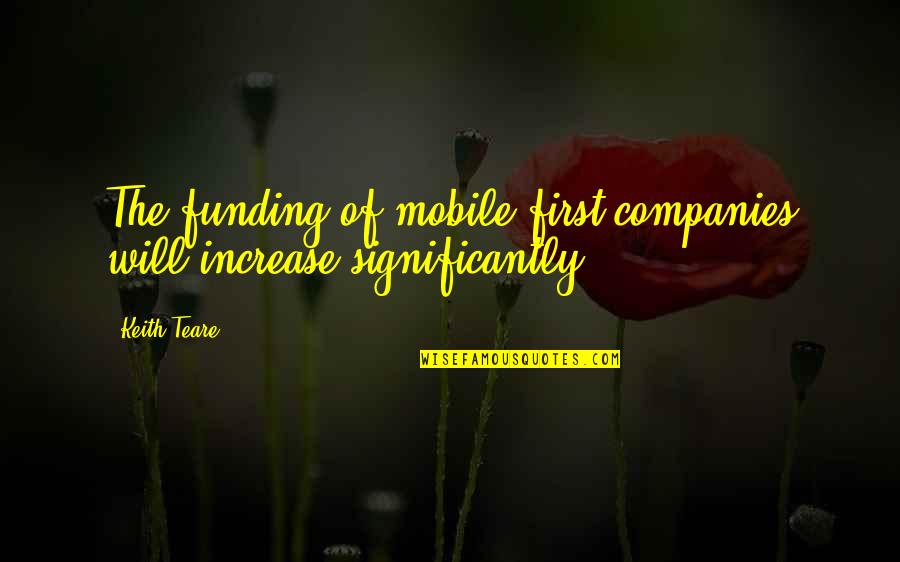 Ephemerality Quotes By Keith Teare: The funding of mobile first companies will increase
