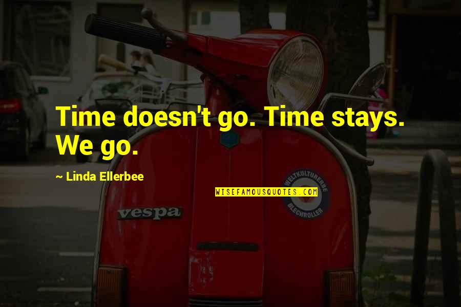 Ephemerality Quotes By Linda Ellerbee: Time doesn't go. Time stays. We go.