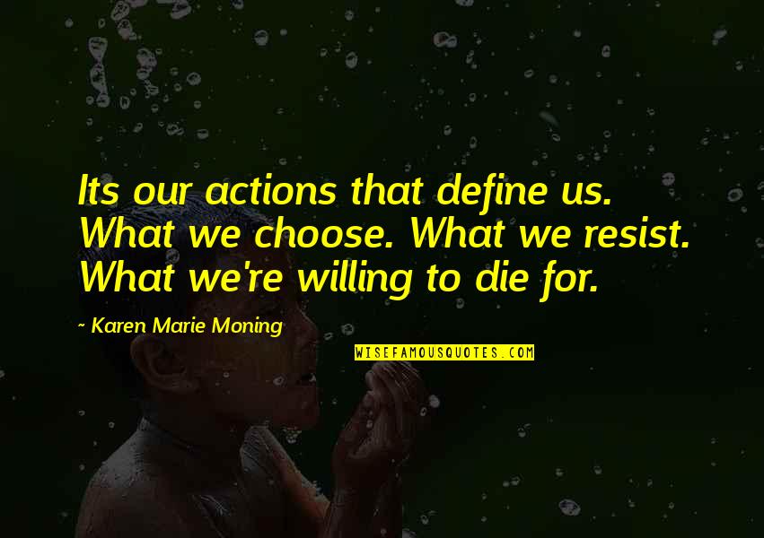 Ephemerals In Wisconsin Quotes By Karen Marie Moning: Its our actions that define us. What we Ephemerals In Wisconsin Quotes By Karen Marie Moning: Its our actions that define us. What we