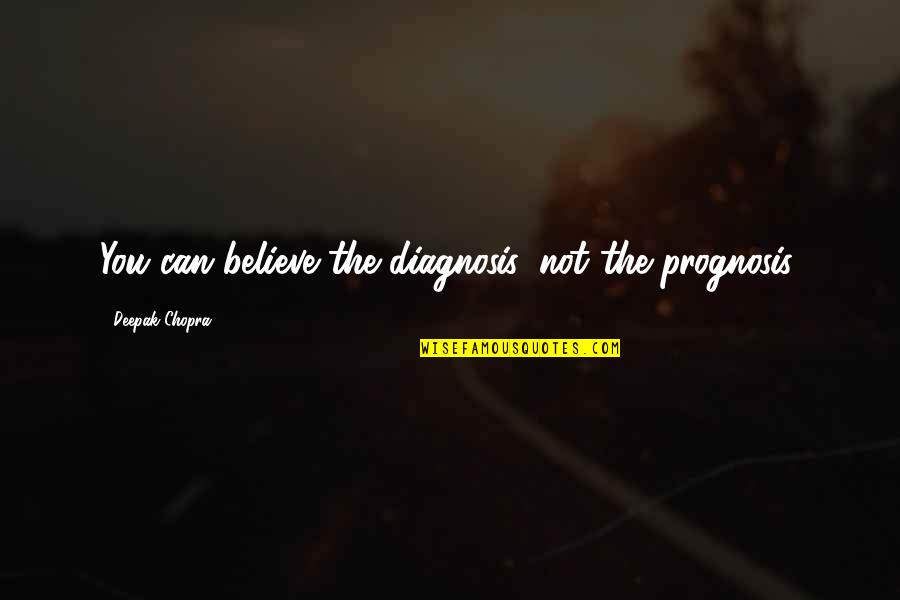 Ephemere Chocolate Quotes By Deepak Chopra: You can believe the diagnosis, not the prognosis. Ephemere Chocolate Quotes By Deepak Chopra: You can believe the diagnosis, not the prognosis.