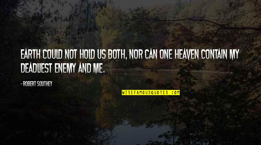 Ephemeris 1957 Quotes By Robert Southey: Earth could not hold us both, nor can Ephemeris 1957 Quotes By Robert Southey: Earth could not hold us both, nor can