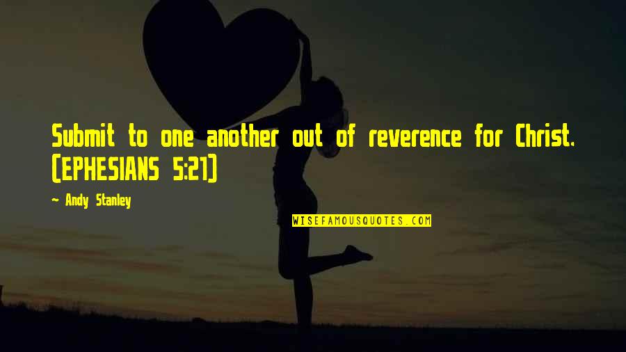 Ephesians 1 Quotes By Andy Stanley: Submit to one another out of reverence for
