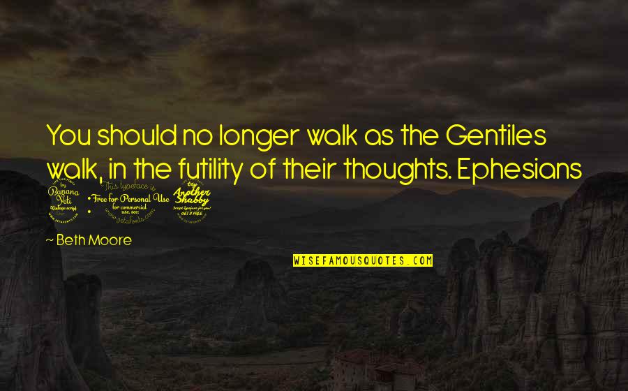 Ephesians 5 Quotes By Beth Moore: You should no longer walk as the Gentiles