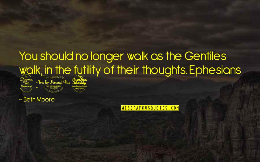 Ephesians Quotes By Beth Moore: You should no longer walk as the Gentiles