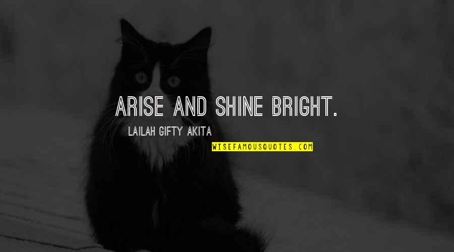 Ephigenia Quotes By Lailah Gifty Akita: Arise and shine bright.