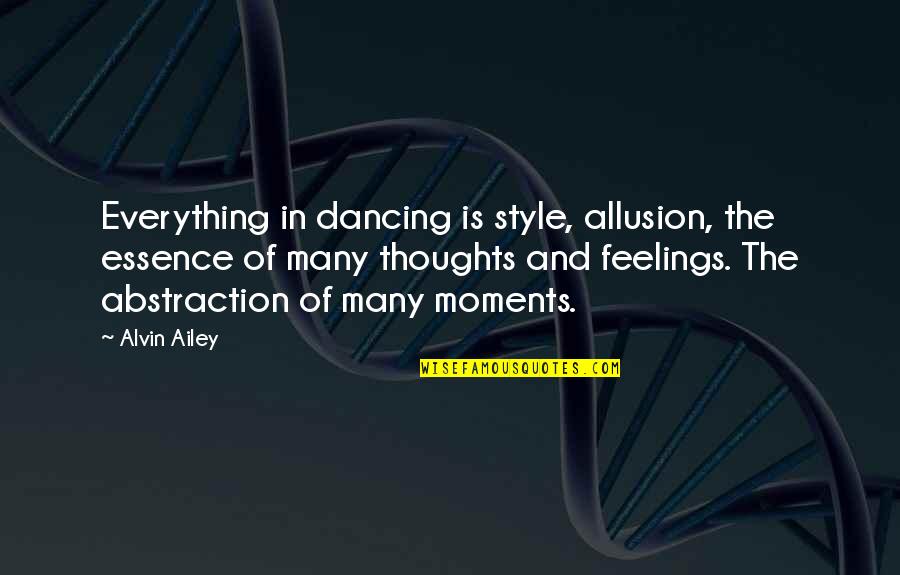 Ephippia Quotes By Alvin Ailey: Everything in dancing is style, allusion, the essence Ephippia Quotes By Alvin Ailey: Everything in dancing is style, allusion, the essence