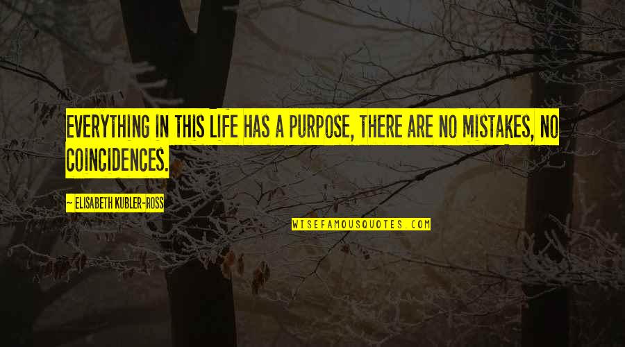 Ephippia Quotes By Elisabeth Kubler-Ross: Everything in this life has a purpose, there Ephippia Quotes By Elisabeth Kubler-Ross: Everything in this life has a purpose, there